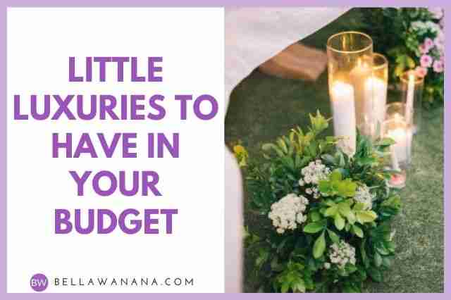 Little Luxuries to Have in Your Budget