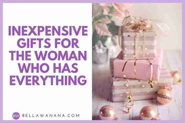 Inexpensive Gifts for the Woman Who has Everything