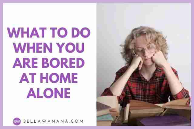 what to do when you are bored at home alone